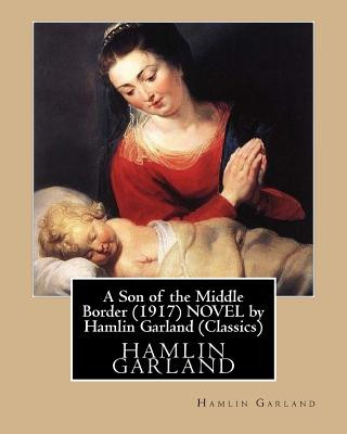 Carte A Son of the Middle Border (1917) NOVEL by Hamlin Garland (World's Classics) Hamlin Garland