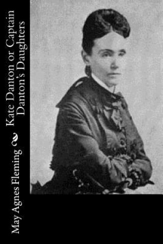 Kniha Kate Danton or Captain Danton's Daughters May Agnes Fleming