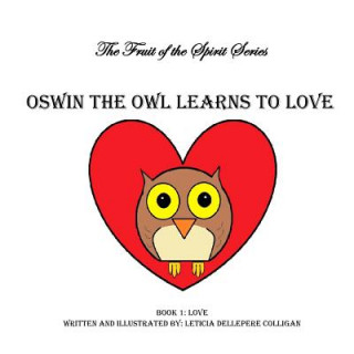 Kniha Oswin the Owl Learns to Love: Fruit of the Spirit Book 1 Leticia Dellepere Colligan