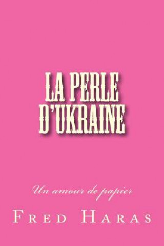 Carte La perle d'Ukraine: Un amour de papier Fred Haras