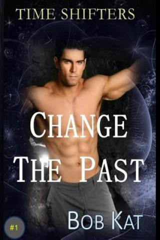 Könyv Change The Past: Time Shifters Book #1 Bob Kat