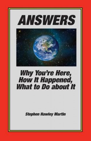 Kniha Answers: Why You're Here, How It Happened, What to Do About It Stephen Hawley Martin