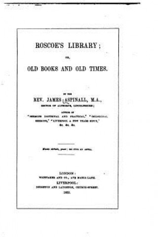 Libro Roscoe's library, or, Old books and old times James Aspinall