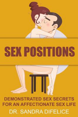 Könyv Sex Positions: Demonstrated Sex Secrets For An Affectionate Sex Life Dr Sandra Difelice
