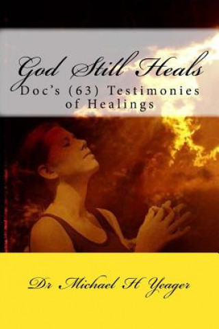 Könyv God Still Heals: Doc's (63) Testimonies of Healings Michael H Yeager