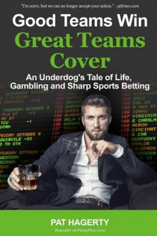Könyv Good Teams Win, Great Teams Cover: An Underdog's Tale of Life, Gambling and Sharp Sports Betting Pat Hagerty