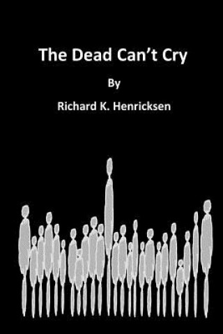 Книга The Dead Can't Cry Richard K Henricksen