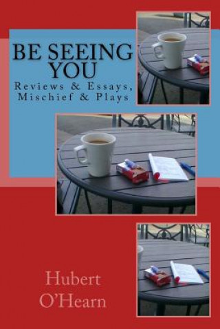 Kniha Be Seeing You: Reviews & Essays, Mischief & Plays Hubert O'Hearn