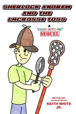 Carte Sherlock Andrew and the Lacrosse Toss: A Color-With-Me Adventure Keith White Jr