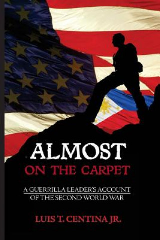 Kniha Almost on the Carpet: A Guerilla's Account of the Second World War (black and white version) Luis T Centina Jr