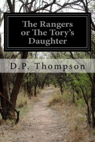 Книга The Rangers or The Tory's Daughter: A Tale Illustrative of the Revolutionary History of Vermont and the Northern Campaign of 1777 D P Thompson