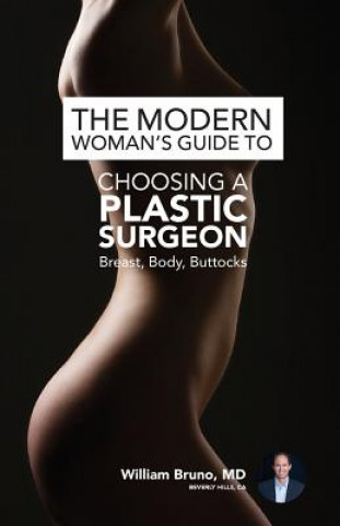 Kniha The Modern Woman's Guide to Choosing a Plastic Surgeon: Breast, Body, Buttocks William Bruno MD