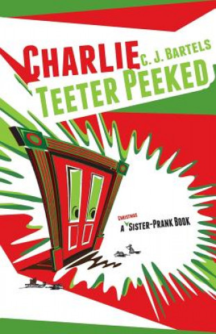 Książka Charlie Teeter Peeked: A Sister-Prank Book C J Bartels