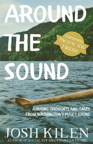 Kniha Around the Sound: Amusing Thoughts and Tales from Washington's Puget Sound Josh Kilen