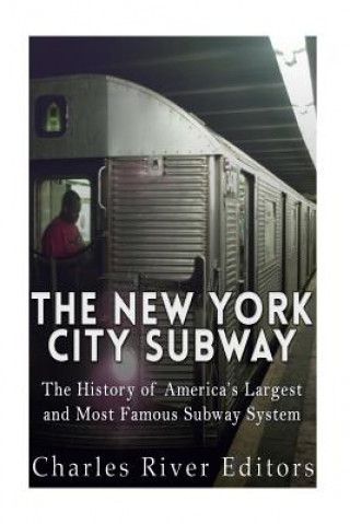 Könyv The New York City Subway: The History of America's Largest and Most Famous Subway System Charles River Editors