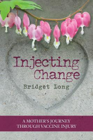 Könyv Injecting Change: A Mother's Journey through Vaccine Injury Bridget Long