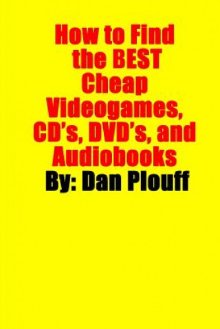 Kniha How to Find the Best Cheap Videogames, CD's, DVD's, and Audiobooks Dan Plouff