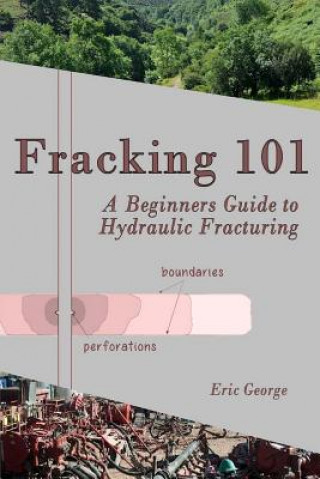 Kniha Fracking 101: A Beginner's Guide to Hydraulic Fracturing Eric George