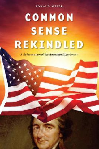 Knjiga Common Sense Rekindled: Rekindling the spirit of 1776 to arrest the Liberal Progressive ideology that seeks to fundamentally transform America Ronald Meier