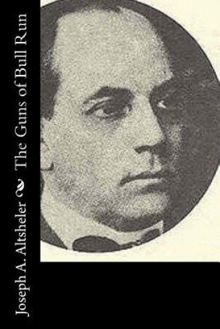 Kniha The Guns of Bull Run: A Story of the civil war's eve Joseph A. Altsheler