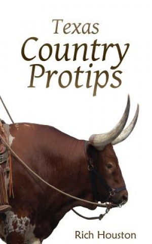 Carte Texas Country Protips: A layman's guide to the common minutia of modern rural life Rich Houston