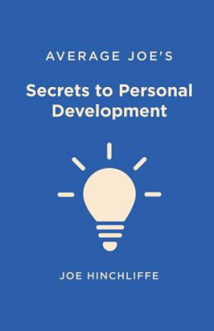 Kniha Average Joe's Secrets to Personal Development: A Simple and Straightforward Guide to Personal Growth Joe Hinchliffe