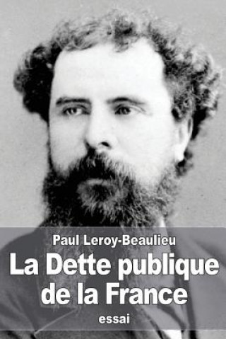 Kniha La Dette publique de la France: Les origines, le développement de la dette et les moyens de l'atténuer Paul Leroy-Beaulieu