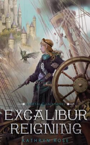 Kniha Excalibur Reigning: A Metal & Lace Novel Kathryn Rose