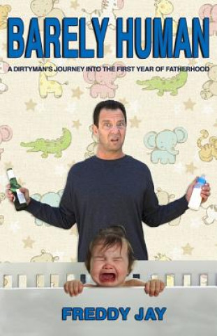 Carte Barely Human: A Dirtyman's Journey Into the First Year of Fatherhood Freddy Jay