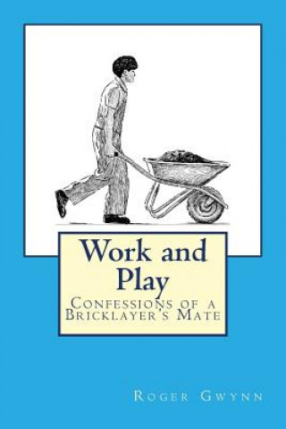 Książka Work and Play: Confessions of a Bricklayer's Mate Roger Gwynn