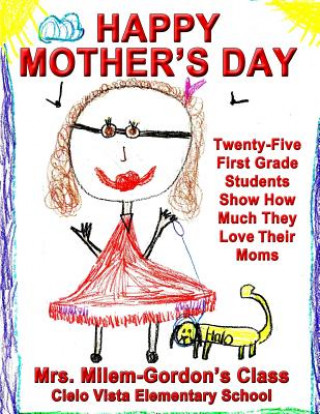 Książka Happy Mother's Day: Twenty-Five First Grade Students Show How Much They Love Their Moms Mrs Milem Class