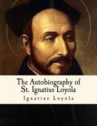 Книга The Autobiography of St. Ignatius Loyola: Spiritual Classics Ignatius Loyola