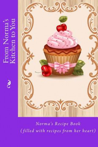 Libro From Norma's Kitchen to You: Norma's Recipe Book (filled with recipes from her heart) Alice E Tidwell