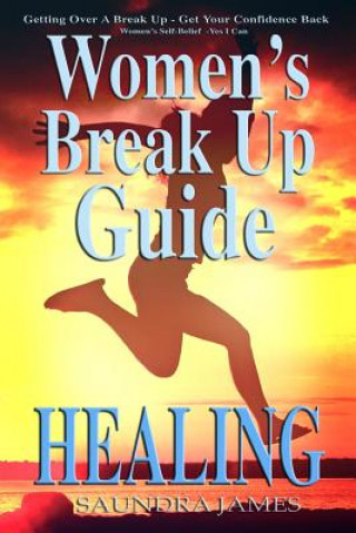 Kniha Healing: Women's Break Up Guide, Yes I Can, Getting Over a Break Up, Get your Confidence back, Women's Self-Belief Saundra James