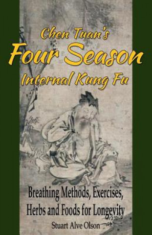 Könyv Chen Tuan's Four Season Internal Kungfu: Breathing Methods, Exercises, Herbs and Foods for Longevity Stuart Alve Olson
