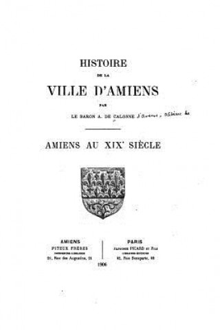 Könyv Histoire de la ville d'Amiens, Amiens au XIXe si?cle A De Calonne