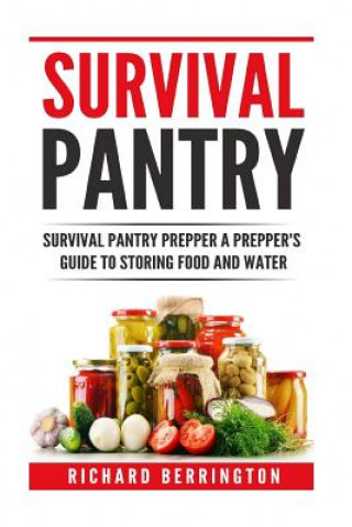 Könyv Prepper: Practical Prepping Survival Pantry Prepper A Prepper's Full Guide to Storing Food & Water: SHTF Preppers, Preppers Pan Richard Berrington