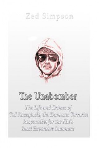 Carte The Unabomber: The Life and Crimes of Ted Kaczynski, the Domestic Terrorist Responsible for the FBI's Most Expensive Manhunt Charles River Editors