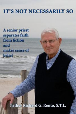 Carte It's Not Necessarily So: A Senior Priest Separates Faith from Fiction and Makes Sense of Belief Fr Richard G Rento