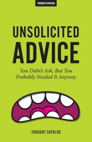 Könyv Unsolicited Advice: You Didn't Ask, But You Probably Needed It Anyway Thought Catalog