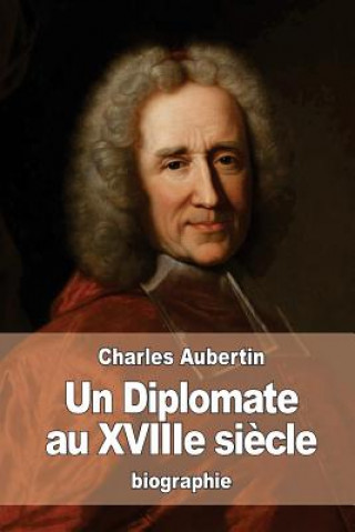 Könyv Un Diplomate au XVIIIe si?cle: L'abbé Dubois d'apr?s les archives des affaires étrang?res Charles Aubertin