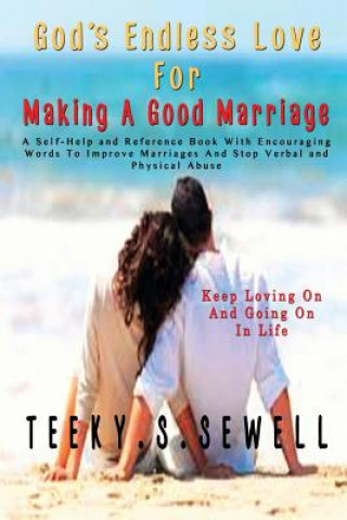 Kniha God's Endless Love For Making A Good Marriage: A Self-Help and Reference Book With Encouraging Words To Improve Marriages And Stop Verbal And Physical Teeky Sewell