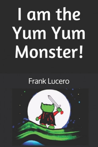 Libro I am the Yum Yum Monster! Frank Lucero