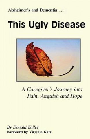 Carte This Ugly Disease: A Caregiver's Journey into Pain, Anguish and Hope Donald Zoller