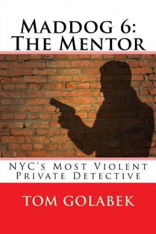 Könyv Maddog 6: The Mentor: NYC's Most Violent Private Detective Tom Golabek