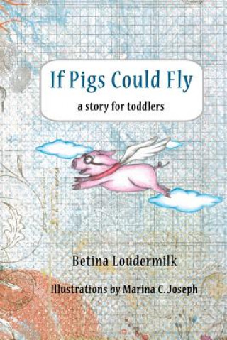 Knjiga If Pigs Could Fly: a story for toddlers Betina Loudermilk