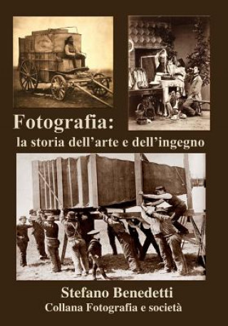 Carte Fotografia: la storia dell'arte e dell'ingegno Stefano Benedetti