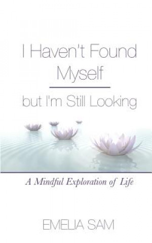 Kniha I Haven't Found Myself but I'm Still Looking: A Mindful Exploration of Life Emelia Sam