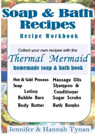 Kniha Thermal Mermaid's Artisan Soap Maker Workbook: My Collection of Homemade Soap & Bath Recipes Jennifer Tynan