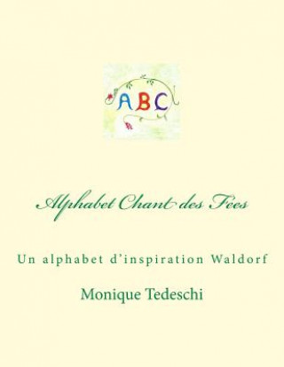 Könyv Alphabet Chant des Fées: Un alphabet d'inspiration Waldorf Monique Tedeschi